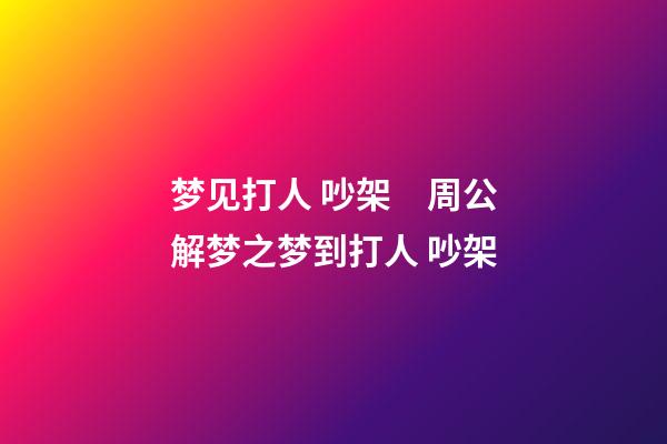 梦见打人 吵架　周公解梦之梦到打人 吵架